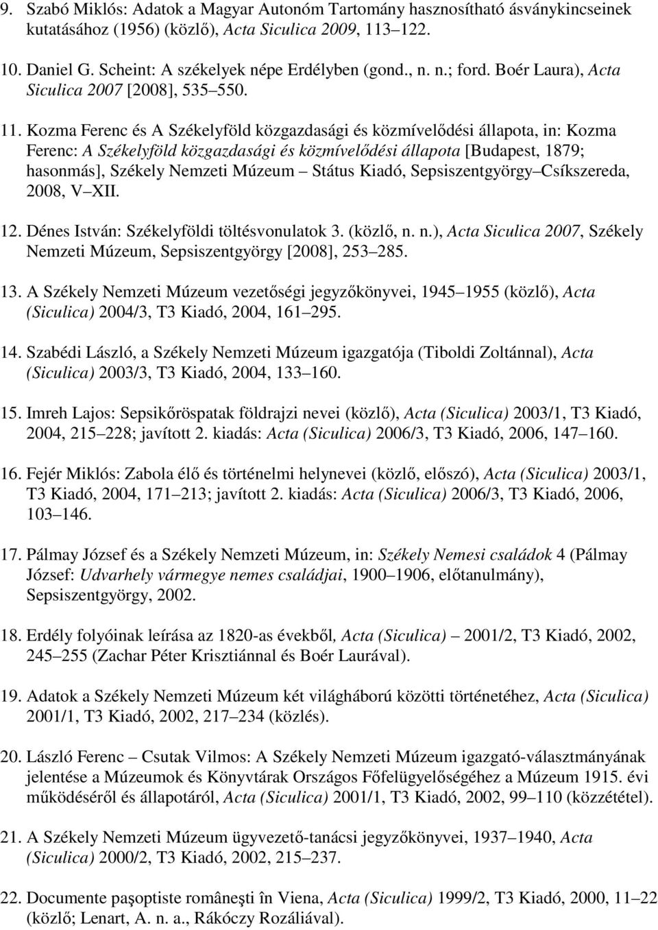 Kozma Ferenc és A Székelyföld közgazdasági és közmívelődési állapota, in: Kozma Ferenc: A Székelyföld közgazdasági és közmívelődési állapota [Budapest, 1879; hasonmás], Székely Nemzeti Múzeum Státus