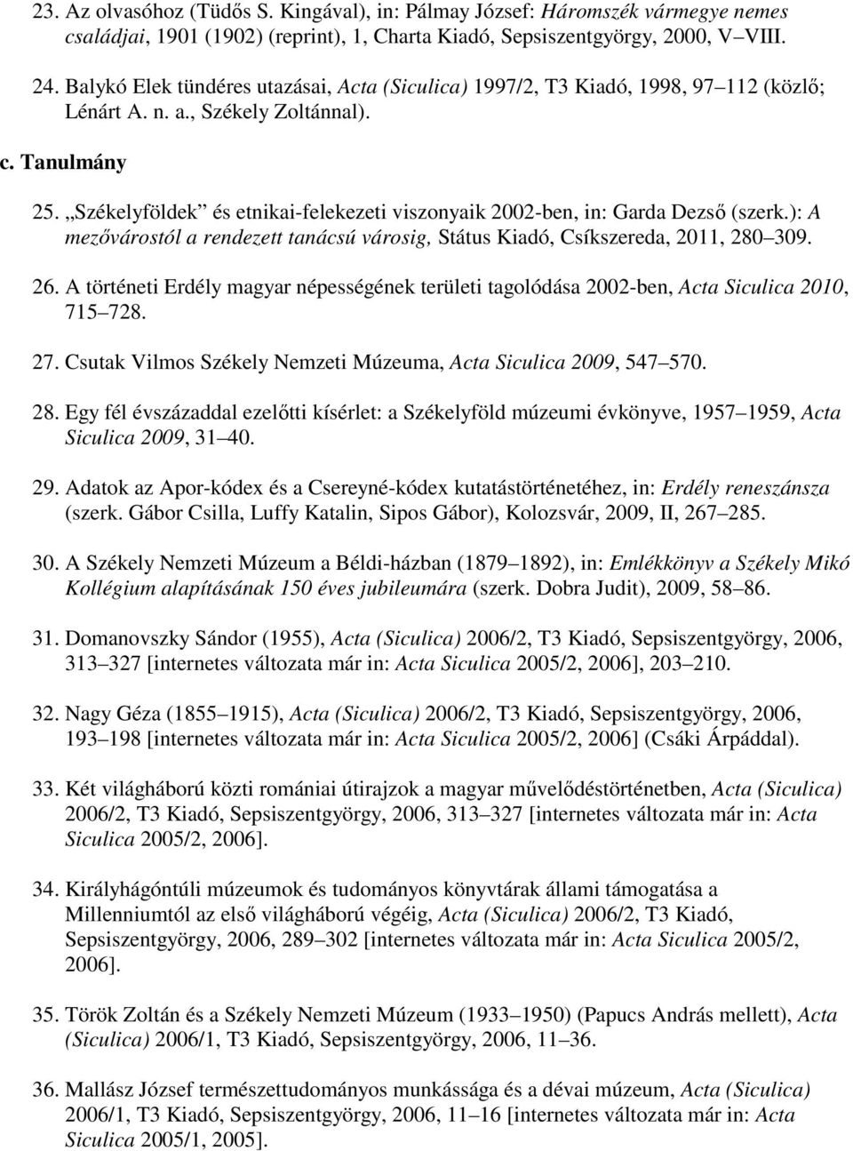 Székelyföldek és etnikai-felekezeti viszonyaik 2002-ben, in: Garda Dezső (szerk.): A mezővárostól a rendezett tanácsú városig, Státus Kiadó, Csíkszereda, 2011, 280 309. 26.