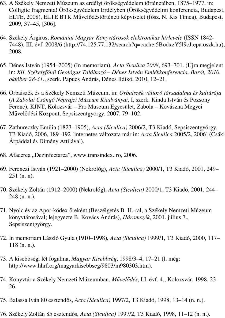 Székely Árgirus, Romániai Magyar Könyvtárosok elektronikus hírlevele (ISSN 1842-7448), III. évf. 2008/6 (http://74.125.77.132/search?q=cache:5bodxzy5l9cj:epa.oszk.hu), 2008. 65.