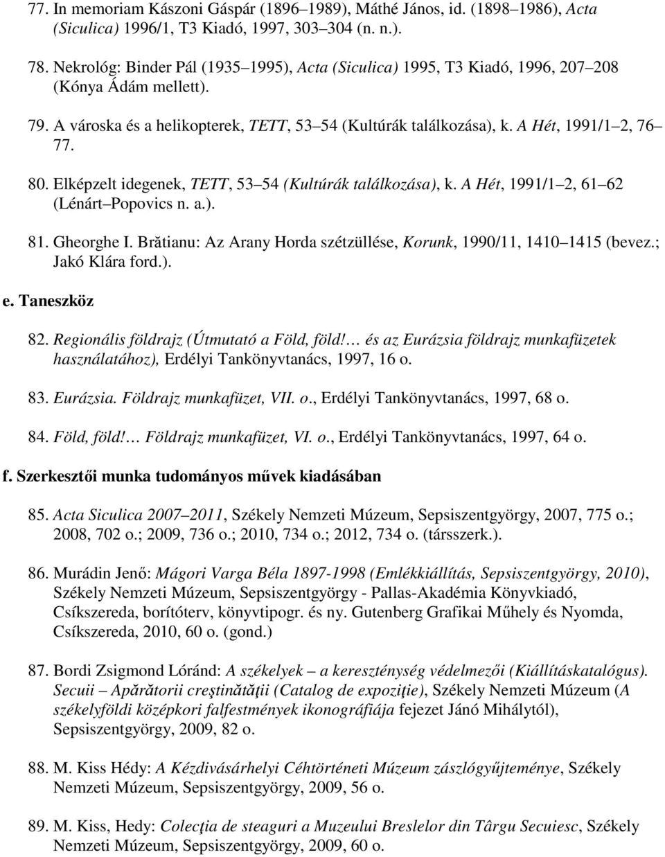 80. Elképzelt idegenek, TETT, 53 54 (Kultúrák találkozása), k. A Hét, 1991/1 2, 61 62 (Lénárt Popovics n. a.). 81. Gheorghe I. Brătianu: Az Arany Horda szétzüllése, Korunk, 1990/11, 1410 1415 (bevez.