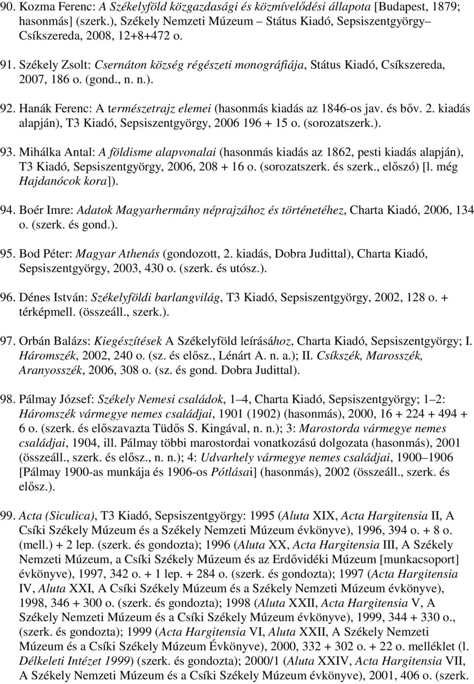 (sorozatszerk.). 93. Mihálka Antal: A földisme alapvonalai (hasonmás kiadás az 1862, pesti kiadás alapján), T3 Kiadó, Sepsiszentgyörgy, 2006, 208 + 16 o. (sorozatszerk. és szerk., előszó) [l.