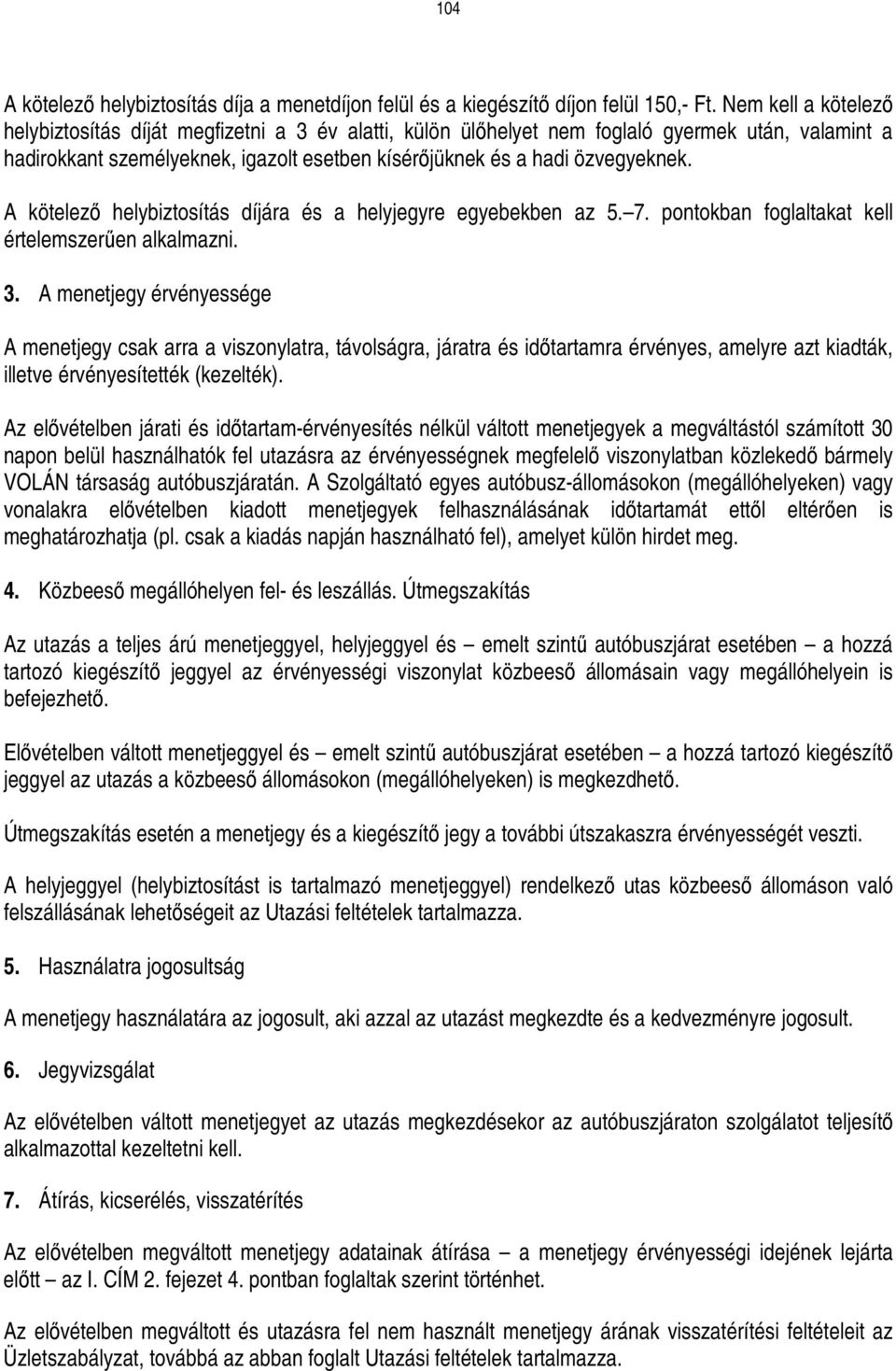 A kötelezı helybiztosítás díjára és a helyjegyre egyebekben az 5. 7. pontokban foglaltakat kell értelemszerően alkalmazni. 3.