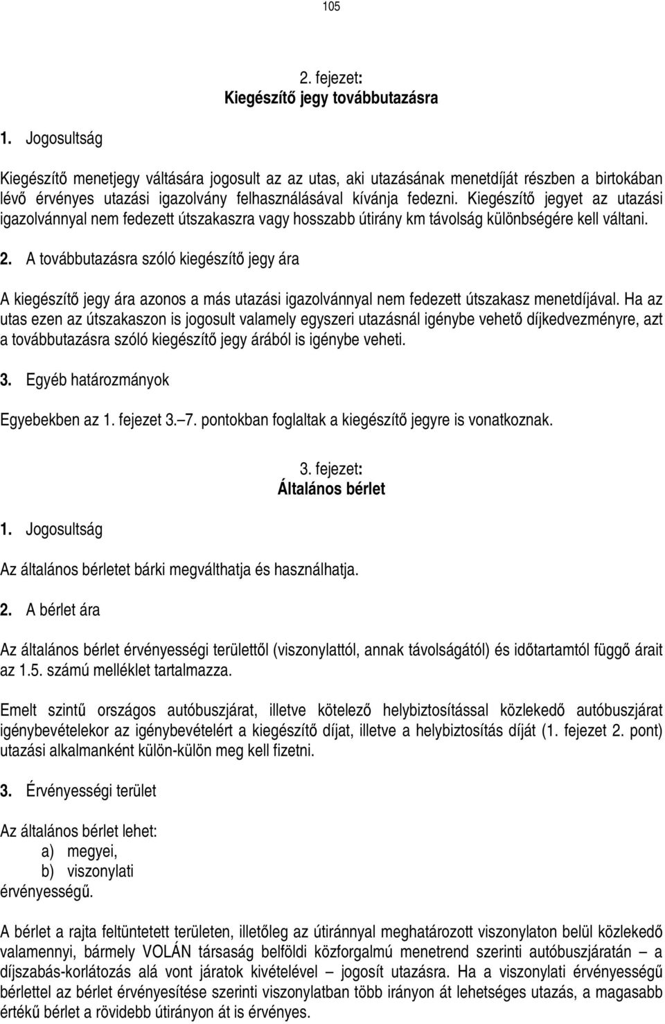 Kiegészítı jegyet az utazási igazolvánnyal nem fedezett útszakaszra vagy hosszabb útirány km távolság különbségére kell váltani. 2.