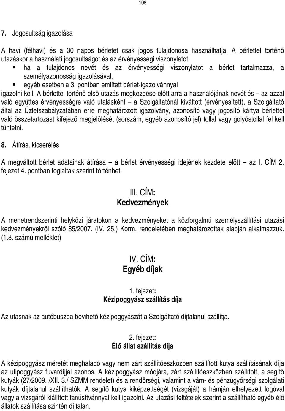 egyéb esetben a 3. pontban említett bérlet-igazolvánnyal igazolni kell.