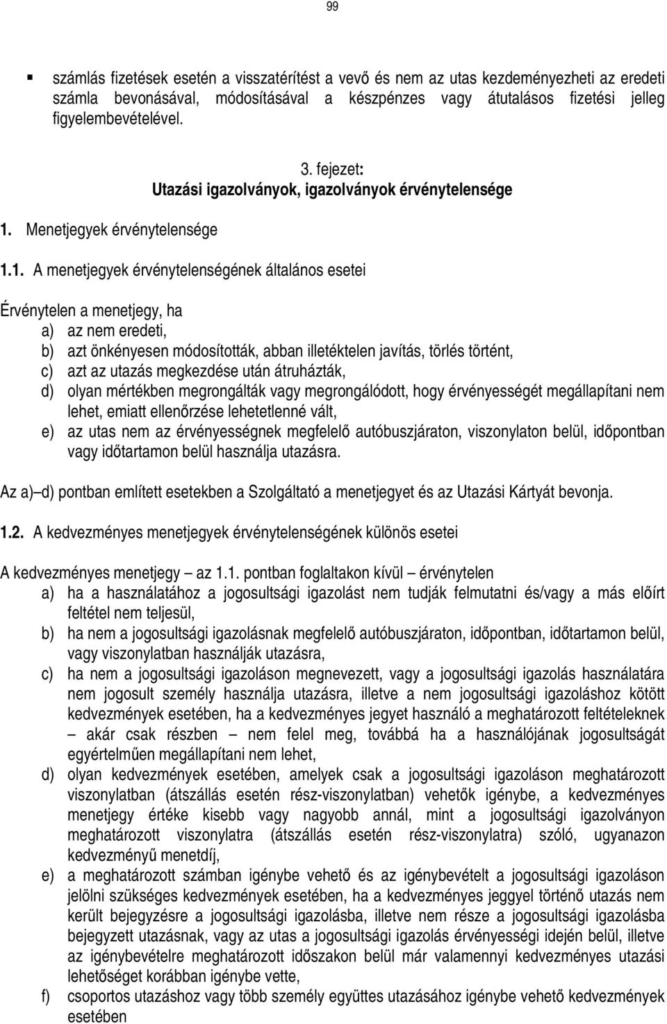 1. A menetjegyek érvénytelenségének általános esetei Érvénytelen a menetjegy, ha a) az nem eredeti, b) azt önkényesen módosították, abban illetéktelen javítás, törlés történt, c) azt az utazás