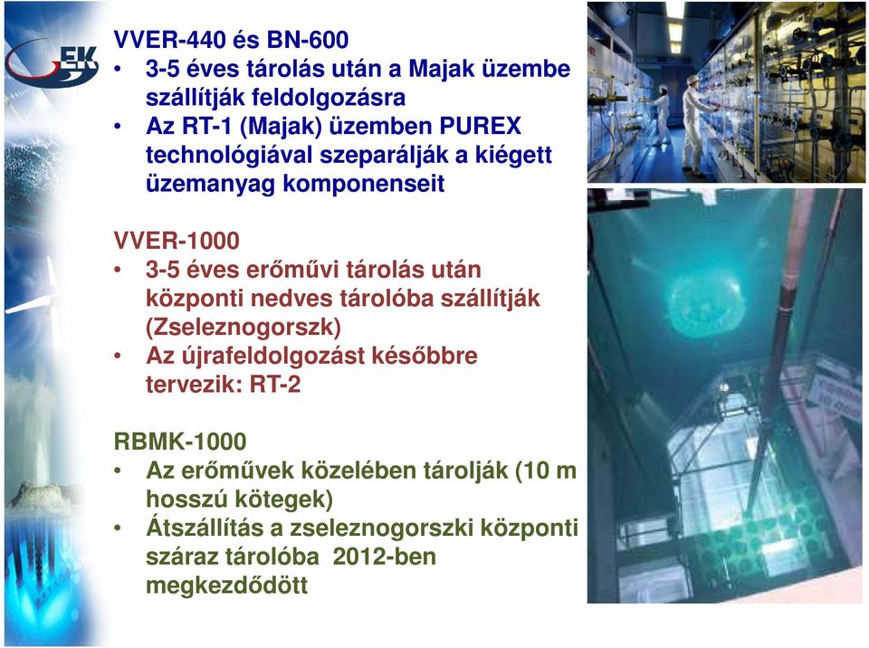 nedves tárolóba szállítják (Zseleznogorszk) Az újrafeldolgozást későbbre tervezik: RT-2 RBMK-1000 Az erőművek