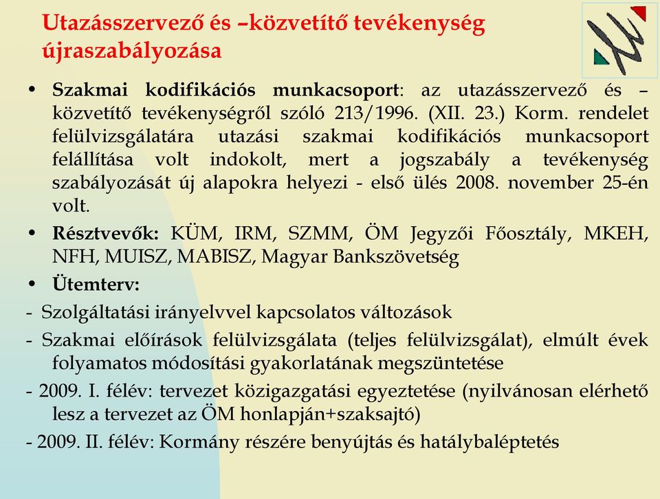 Résztvevők: KÜM, IRM, SZMM, ÖM Jegyzői Főosztály, MKEH, NFH, MUISZ, MABISZ, Magyar Bankszövetség Ütemterv: - Szolgáltatási irányelvvel kapcsolatos változások - Szakmai előírások felülvizsgálata