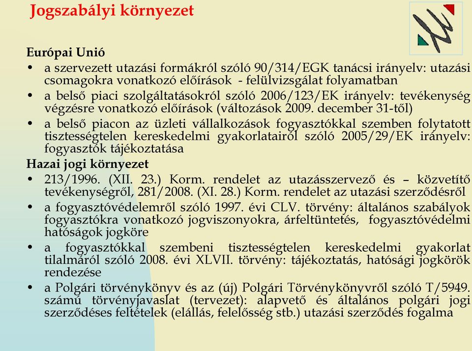 december 31-től) a belső piacon az üzleti vállalkozások fogyasztókkal szemben folytatott tisztességtelen kereskedelmi gyakorlatairól szóló 2005/29/EK irányelv: fogyasztók tájékoztatása Hazai jogi