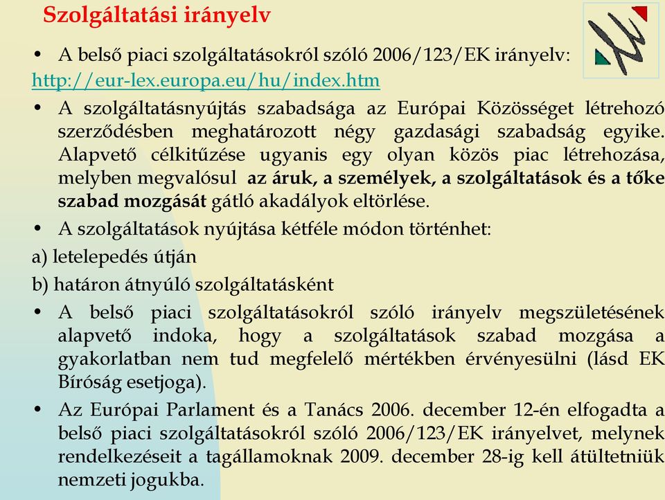 Alapvető célkitűzése ugyanis egy olyan közös piac létrehozása, melyben megvalósul az áruk, a személyek, a szolgáltatások és a tőke szabad mozgását gátló akadályok eltörlése.