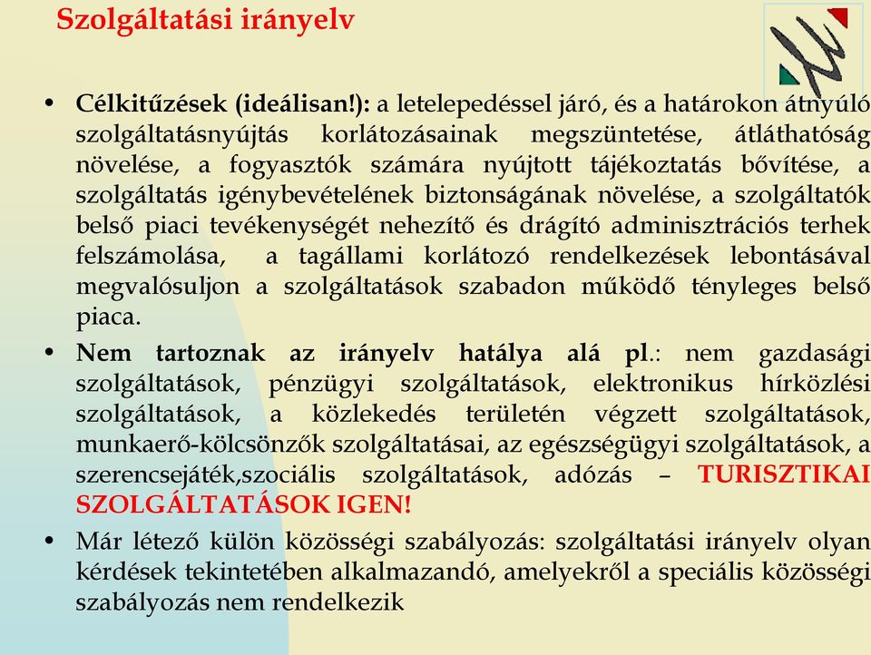 igénybevételének biztonságának növelése, a szolgáltatók belső piaci tevékenységét nehezítő és drágító adminisztrációs terhek felszámolása, a tagállami korlátozó rendelkezések lebontásával