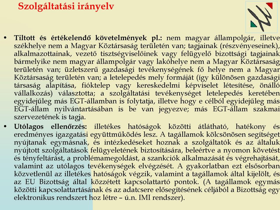 bármelyike nem magyar állampolgár vagy lakóhelye nem a Magyar Köztársaság területén van; üzletszerű gazdasági tevékenységének fő helye nem a Magyar Köztársaság területén van; a letelepedés mely