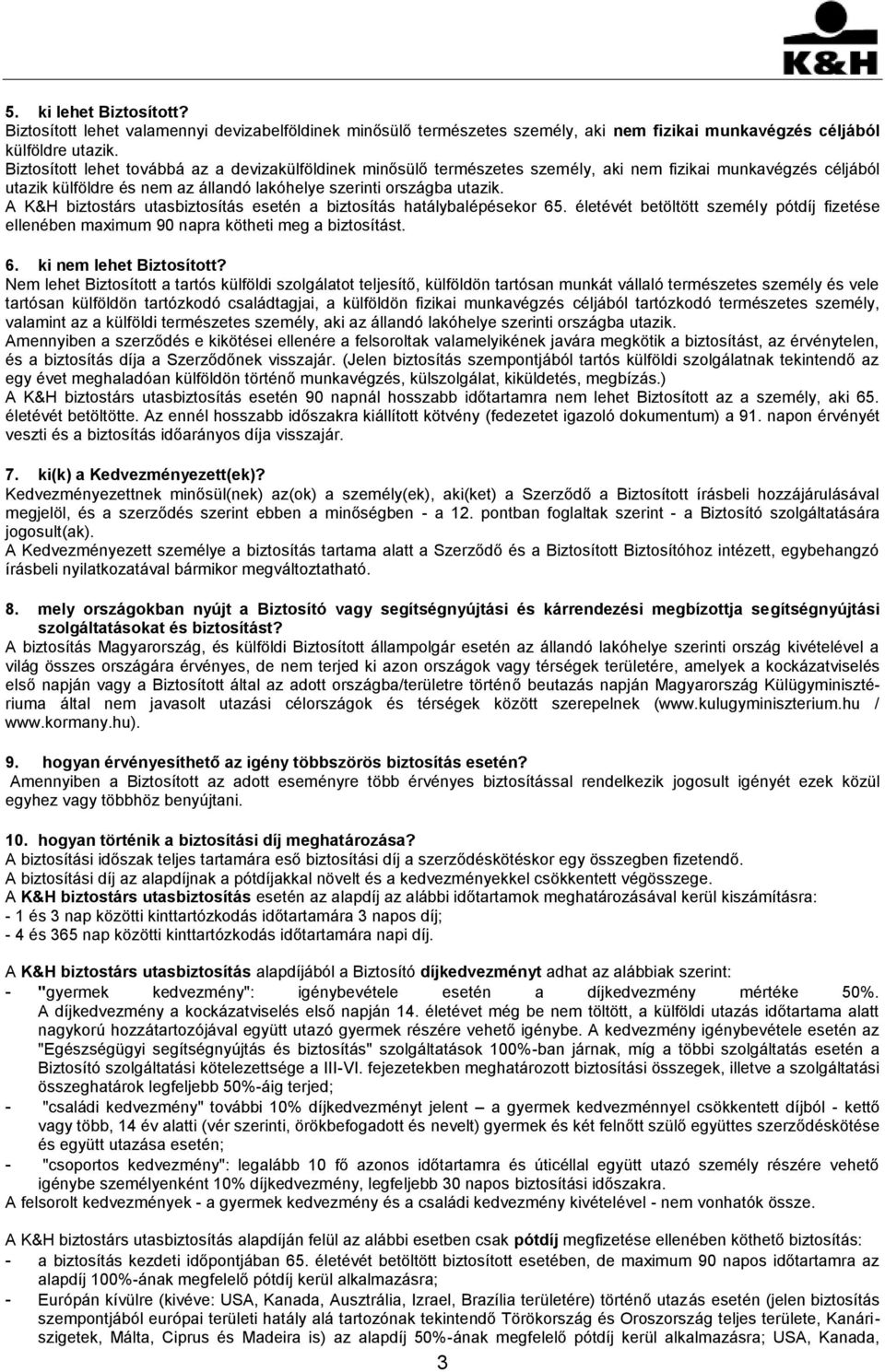 A K&H biztostárs utasbiztosítás esetén a biztosítás hatálybalépésekor 65. életévét betöltött személy pótdíj fizetése ellenében maximum 90 napra kötheti meg a biztosítást. 6. ki nem lehet Biztosított?