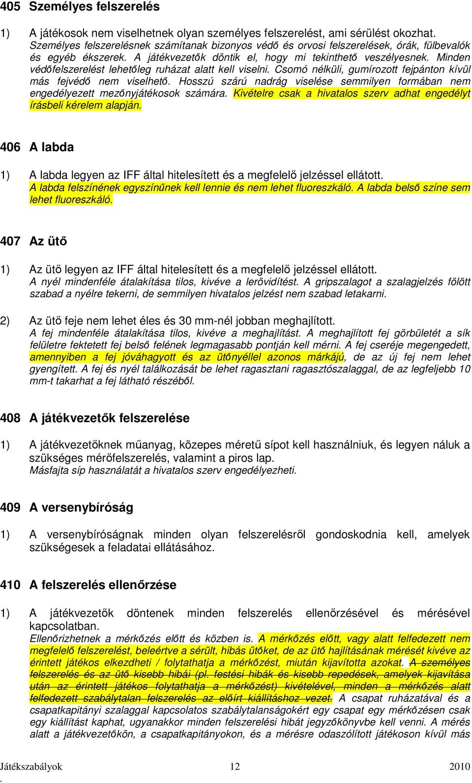 viselhető Hosszú szárú nadrág viselése semmilyen formában nem engedélyezett mezőnyjátékosok számára Kivételre csak a hivatalos szerv adhat engedélyt írásbeli kérelem alapján 406 A labda 1) A labda