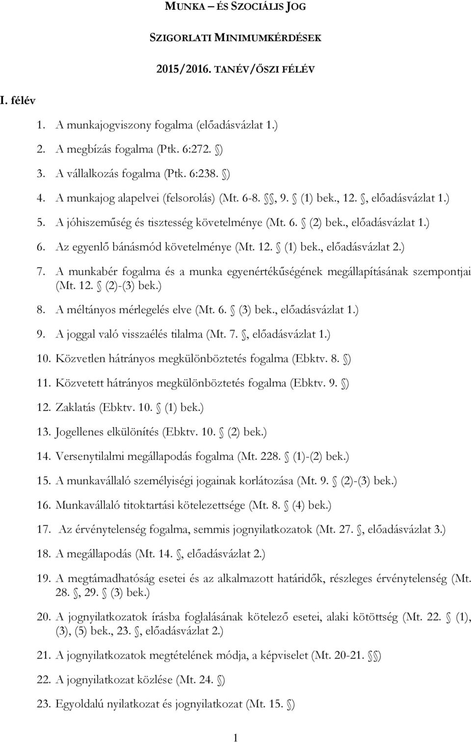 Az egyenlő bánásmód követelménye (Mt. 12. (1) bek., előadásvázlat 2.) 7. A munkabér fogalma és a munka egyenértékűségének megállapításának szempontjai (Mt. 12. (2)-(3) bek.) 8.