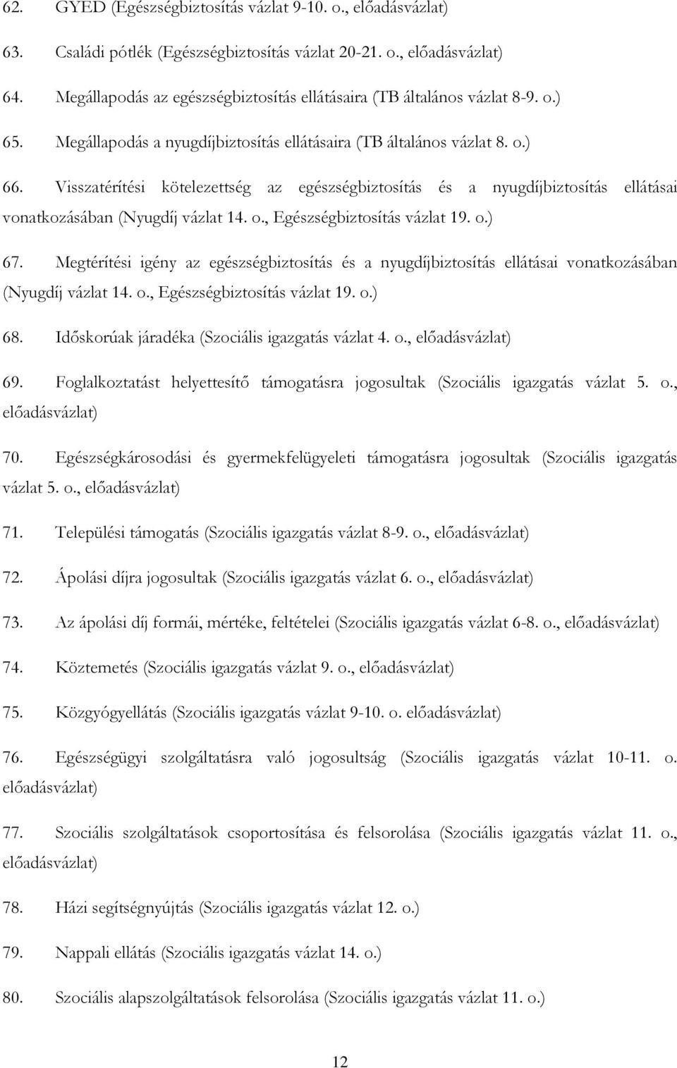 o.) 67. Megtérítési igény az egészségbiztosítás és a nyugdíjbiztosítás ellátásai vonatkozásában (Nyugdíj vázlat 14. o., Egészségbiztosítás vázlat 19. o.) 68.