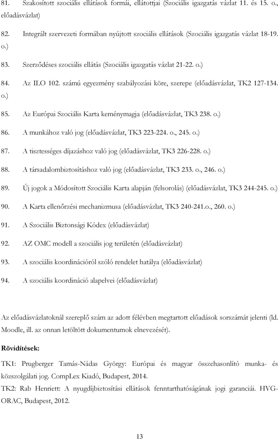 Az Európai Szociális Karta keménymagja (előadásvázlat, TK3 238. o.) 86. A munkához való jog (előadásvázlat, TK3 223-224. o., 245. o.) 87.