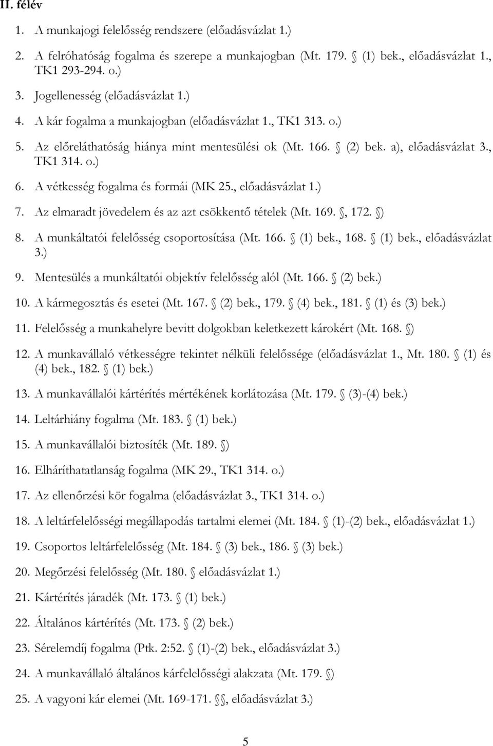 A vétkesség fogalma és formái (MK 25., előadásvázlat 1.) 7. Az elmaradt jövedelem és az azt csökkentő tételek (Mt. 169., 172. ) 8. A munkáltatói felelősség csoportosítása (Mt. 166. (1) bek., 168.