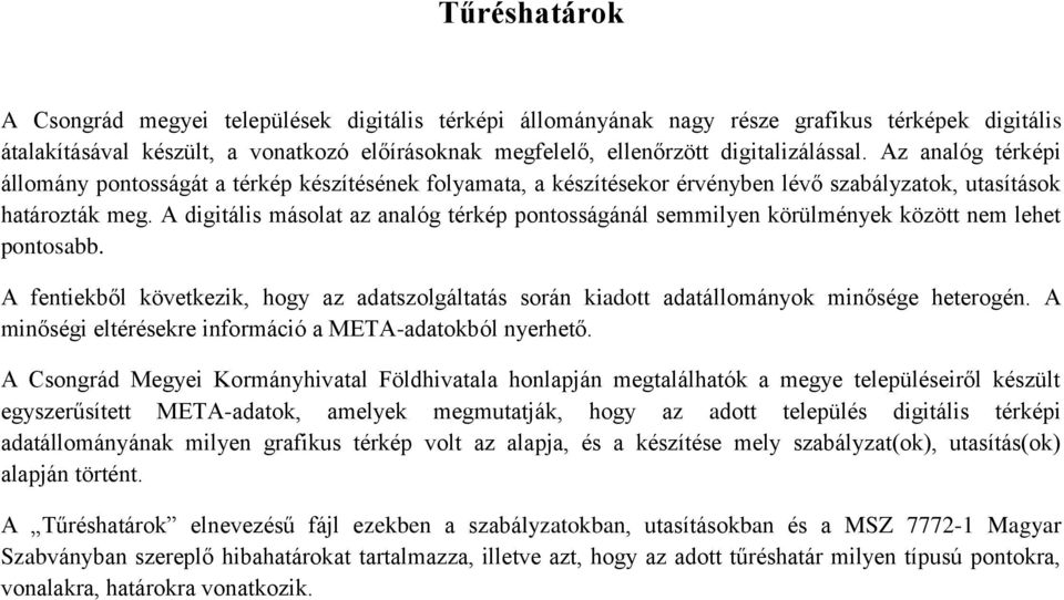 A digitális másolat az analóg térkép pontosságánál semmilyen körülmények között nem lehet pontosabb. A fentiekből következik, hogy az adatszolgáltatás során kiadott adatállományok minősége heterogén.