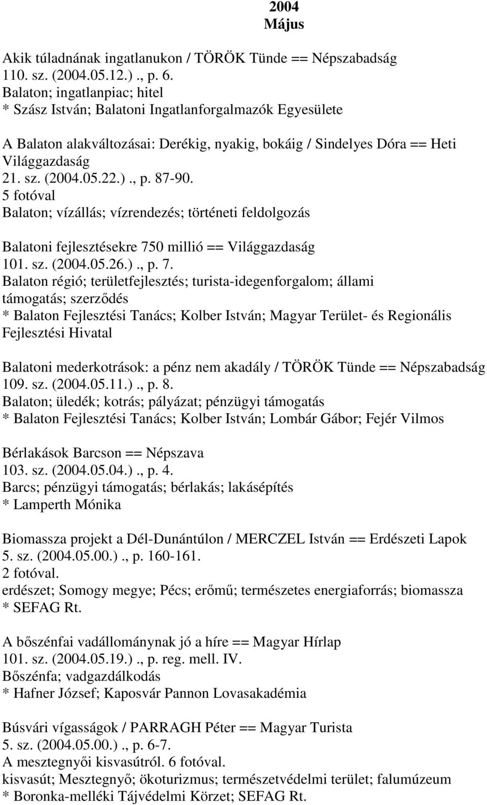 87-90. 5 fotóval Balaton; vízállás; vízrendezés; történeti feldolgozás Balatoni fejlesztésekre 75