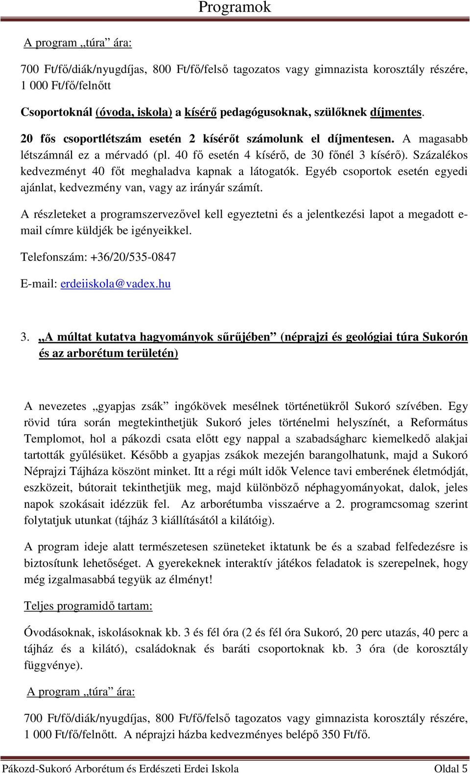 A múltat kutatva hagyományok sűrűjében (néprajzi és geológiai túra Sukorón és az arborétum területén) A nevezetes gyapjas zsák ingókövek mesélnek történetükről Sukoró szívében.