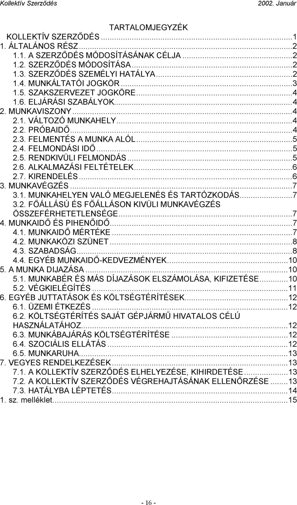 ..5 2.6. ALKALMAZÁSI FELTÉTELEK...6 2.7. KIRENDELÉS...6 3. MUNKAVÉGZÉS...7 3.1. MUNKAHELYEN VALÓ MEGJELENÉS ÉS TARTÓZKODÁS...7 3.2. FŐÁLLÁSÚ ÉS FŐÁLLÁSON KIVÜLI MUNKAVÉGZÉS ÖSSZEFÉRHETETLENSÉGE...7 4.