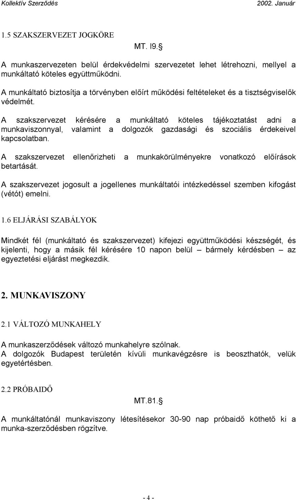 A szakszervezet kérésére a munkáltató köteles tájékoztatást adni a munkaviszonnyal, valamint a dolgozók gazdasági és szociális érdekeivel kapcsolatban. A szakszervezet ellenőrizheti betartását.