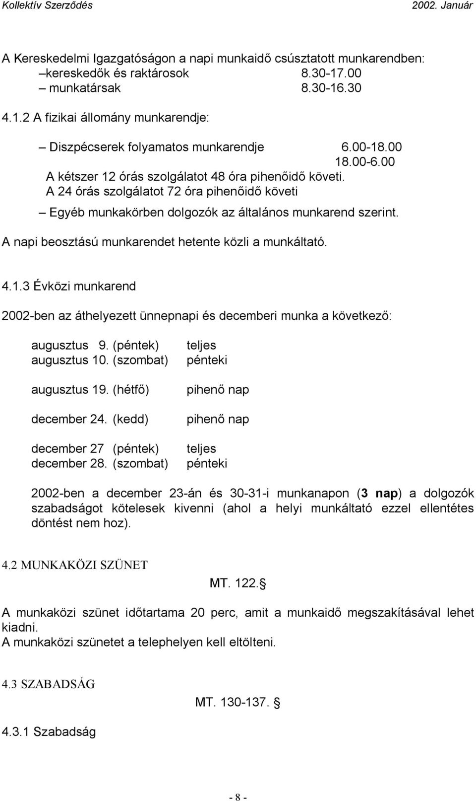 A napi beosztású munkarendet hetente közli a munkáltató. 4.1.3 Évközi munkarend 2002-ben az áthelyezett ünnepnapi és decemberi munka a következő: augusztus 9. (péntek) teljes augusztus 10.