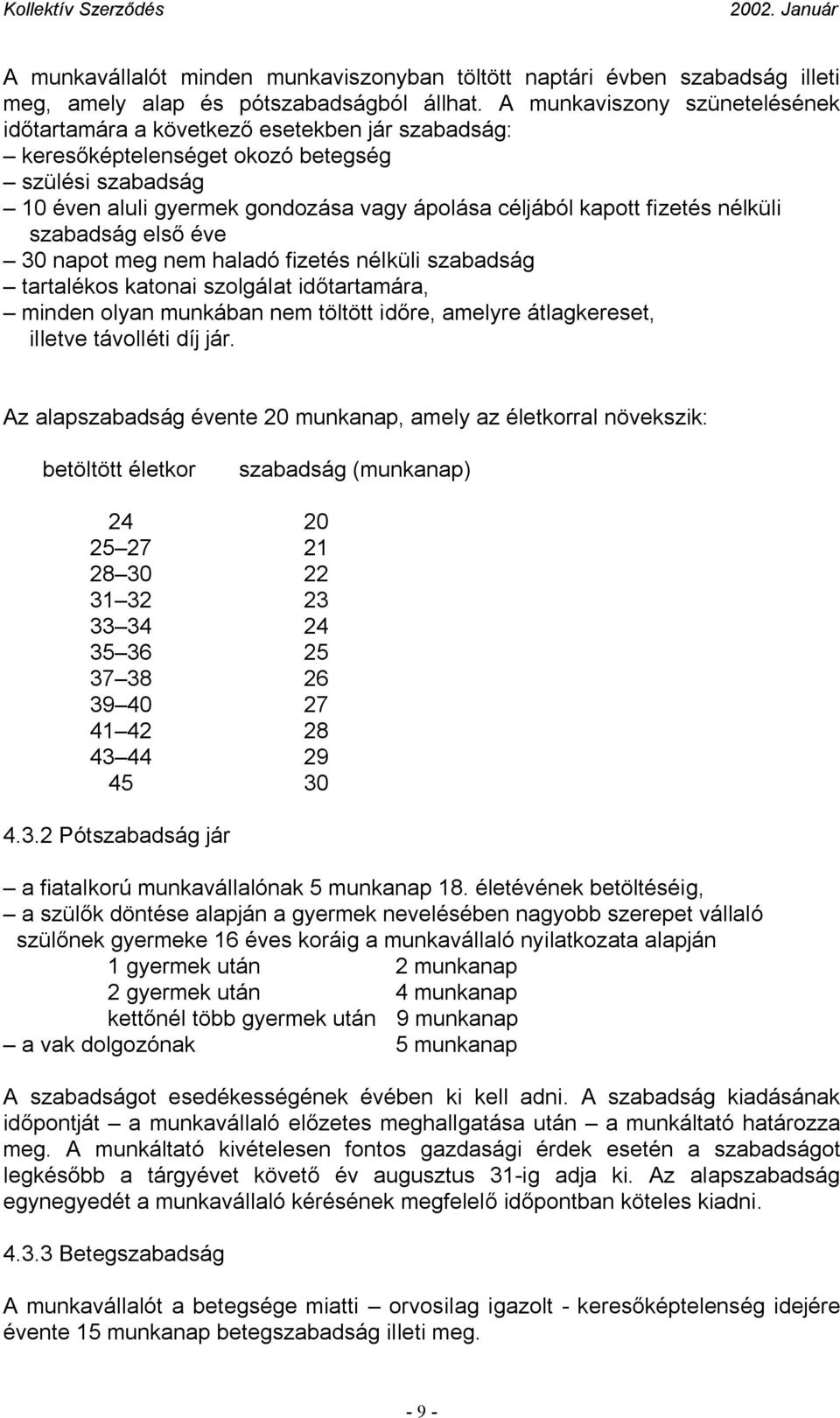 fizetés nélküli szabadság első éve 30 napot meg nem haladó fizetés nélküli szabadság tartalékos katonai szolgálat időtartamára, minden olyan munkában nem töltött időre, amelyre átlagkereset, illetve