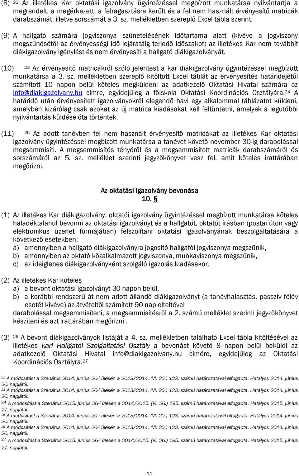 (9) A hallgató számára jogviszonya szünetelésének időtartama alatt (kivéve a jogviszony megszűnésétől az érvényességi idő lejáratáig terjedő időszakot) az illetékes Kar nem továbbít diákigazolvány