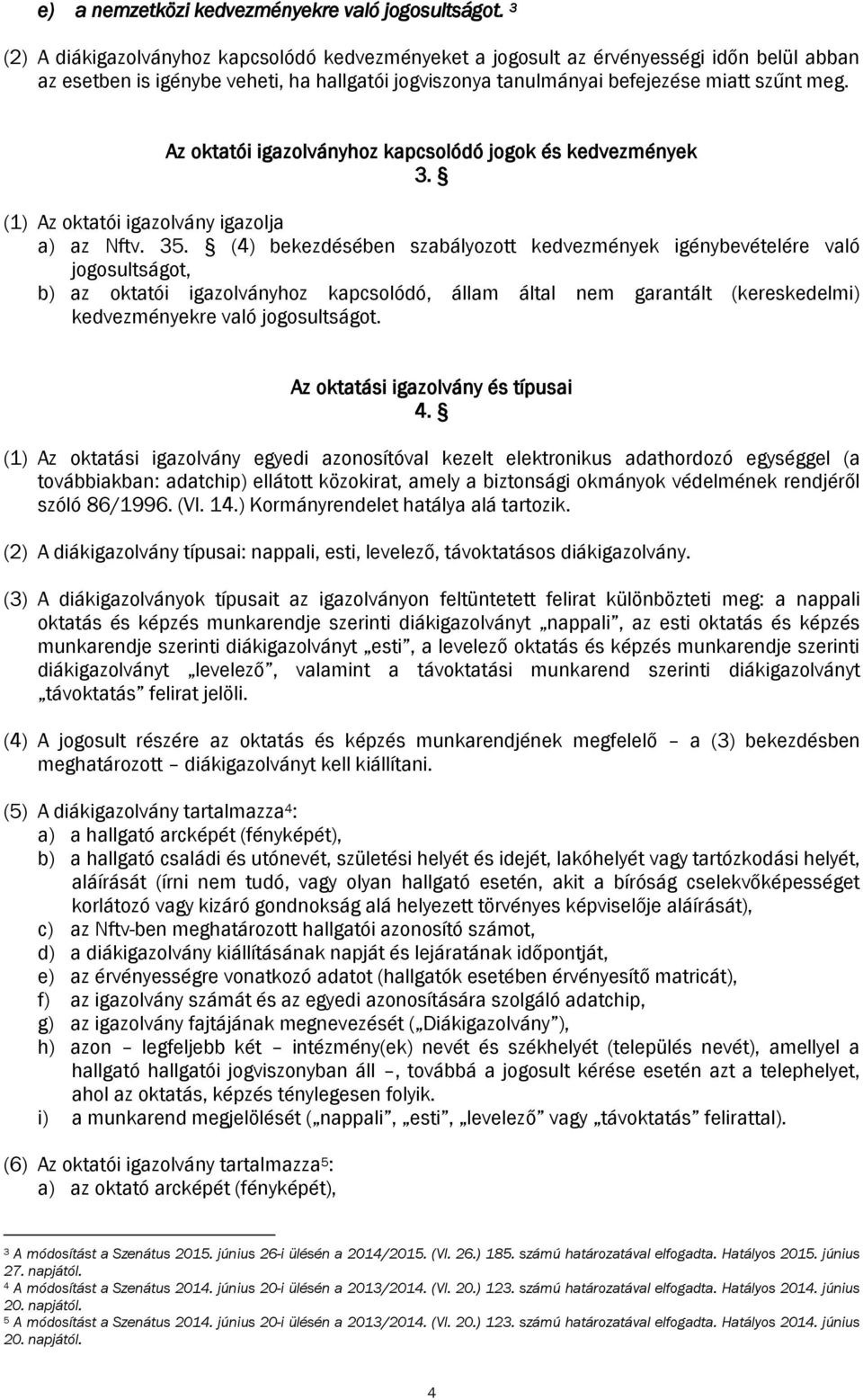 Az oktatói igazolványhoz kapcsolódó jogok és kedvezmények 3. (1) Az oktatói igazolvány igazolja a) az Nftv. 35.