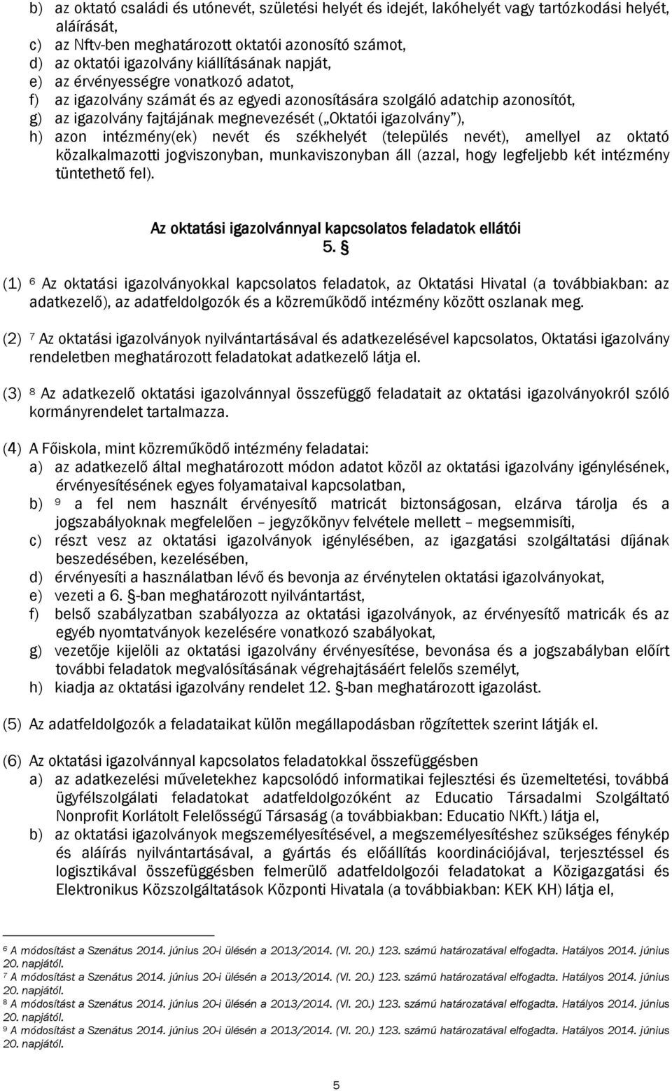 igazolvány ), h) azon intézmény(ek) nevét és székhelyét (település nevét), amellyel az oktató közalkalmazotti jogviszonyban, munkaviszonyban áll (azzal, hogy legfeljebb két intézmény tüntethető fel).