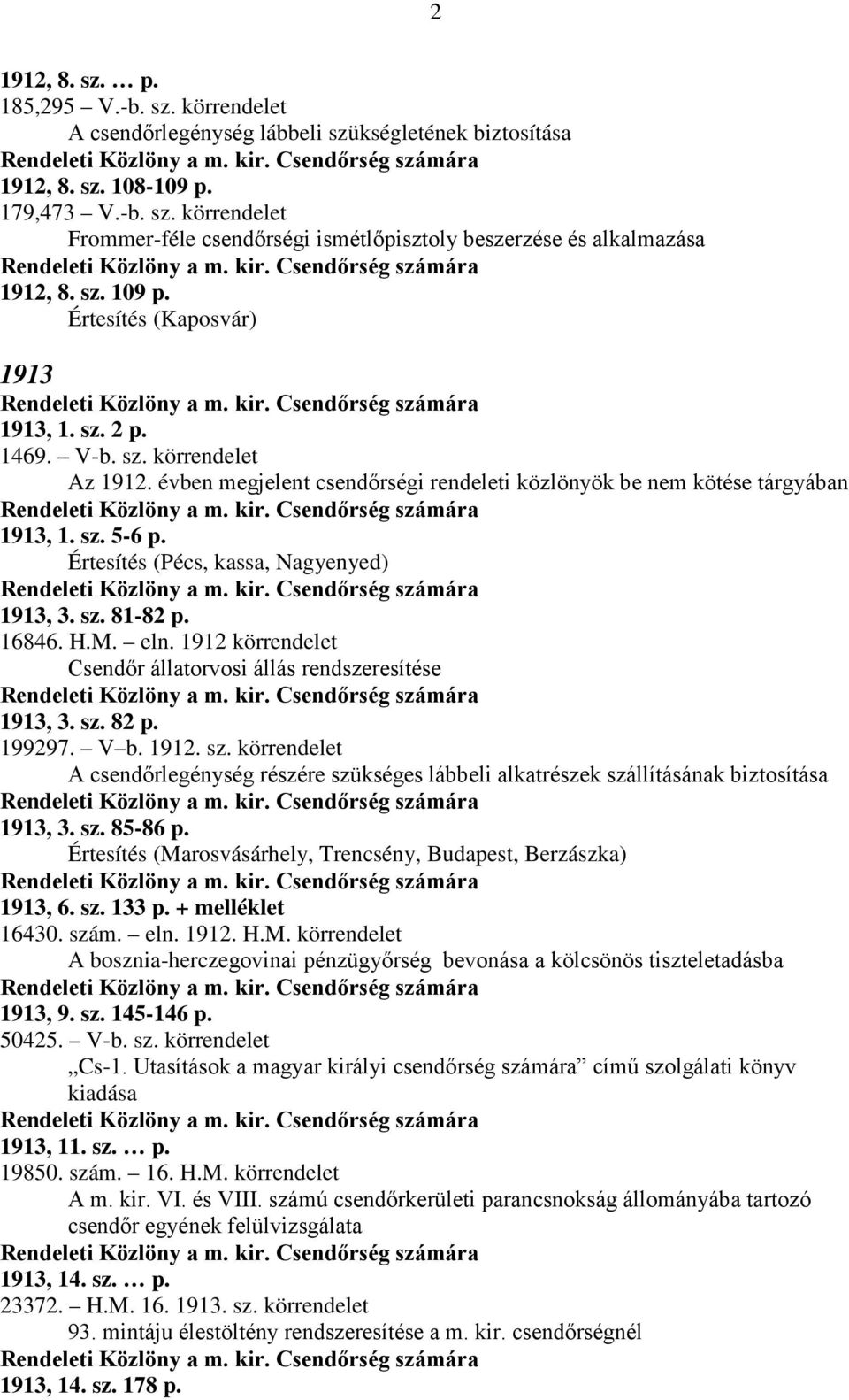 Értesítés (Pécs, kassa, Nagyenyed) 1913, 3. sz. 81-82 p. 16846. H.M. eln. 1912 körrendelet Csendőr állatorvosi állás rendszeresítése 1913, 3. sz. 82 p. 199297. V b. 1912. sz. körrendelet A csendőrlegénység részére szükséges lábbeli alkatrészek szállításának biztosítása 1913, 3.