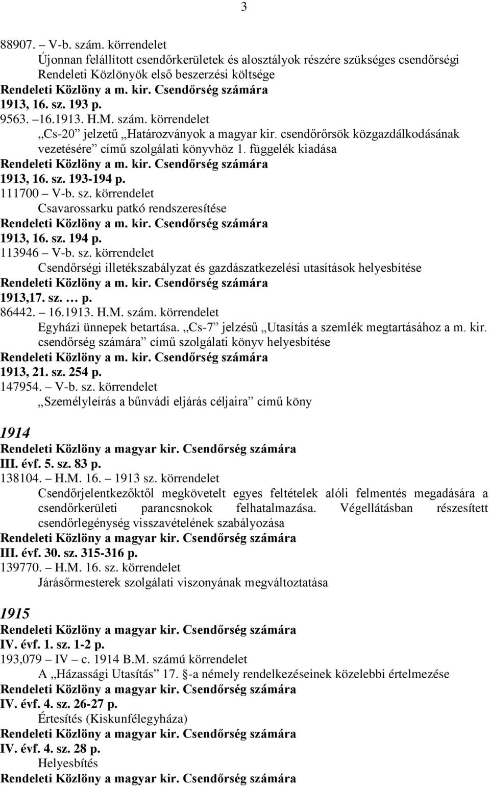 sz. 194 p. 113946 V-b. sz. körrendelet Csendőrségi illetékszabályzat és gazdászatkezelési utasítások helyesbítése 1913,17. sz. p. 86442. 16.1913. H.M. szám. körrendelet Egyházi ünnepek betartása.