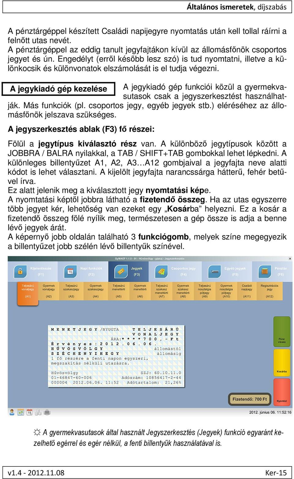 Engedélyt (erről később lesz szó) is tud nyomtatni, illetve a különkocsik és különvonatok elszámolását is el tudja végezni.