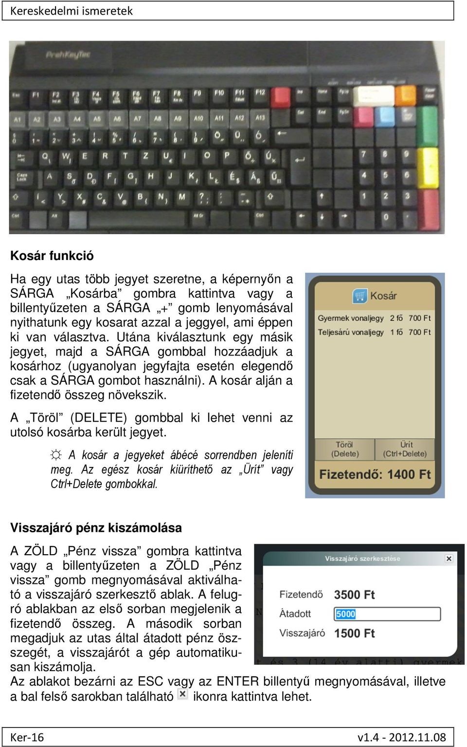 A kosár alján a fizetendő összeg növekszik. A Töröl (DELETE) gombbal ki lehet venni az utolsó kosárba került jegyet. A kosár a jegyeket ábécé sorrendben jeleníti meg.