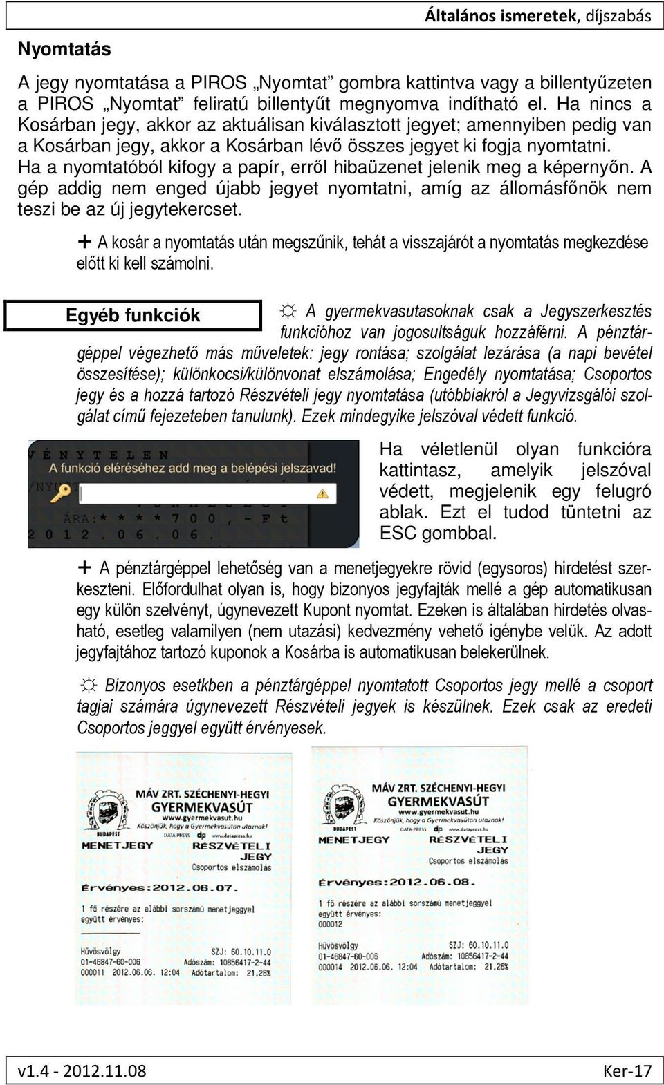 Ha a nyomtatóból kifogy a papír, erről hibaüzenet jelenik meg a képernyőn. A gép addig nem enged újabb jegyet nyomtatni, amíg az állomásfőnök nem teszi be az új jegytekercset.