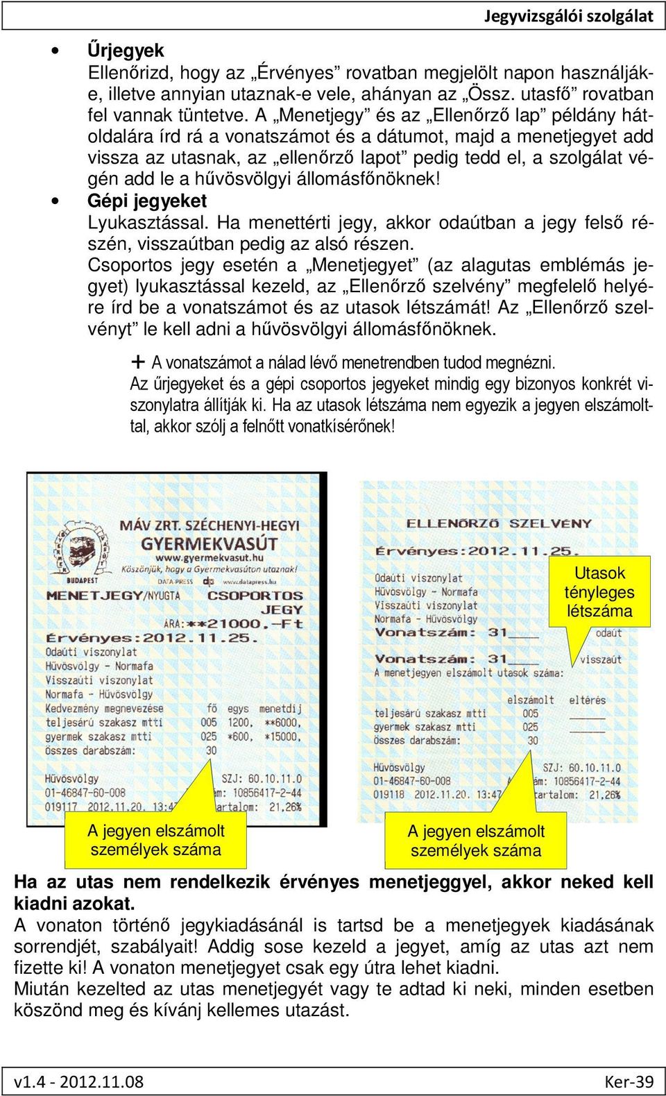 hűvösvölgyi állomásfőnöknek! Gépi jegyeket Lyukasztással. Ha menettérti jegy, akkor odaútban a jegy felső részén, visszaútban pedig az alsó részen.