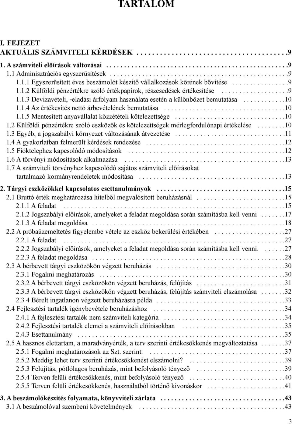 ..................9 1.1.3 Devizavételi, -eladási árfolyam használata esetén a különbözet bemutatása............10 1.1.4 Az értékesítés nettó árbevételének bemutatása..................................10 1.1.5 Mentesített anyavállalat közzétételi kötelezettsége.