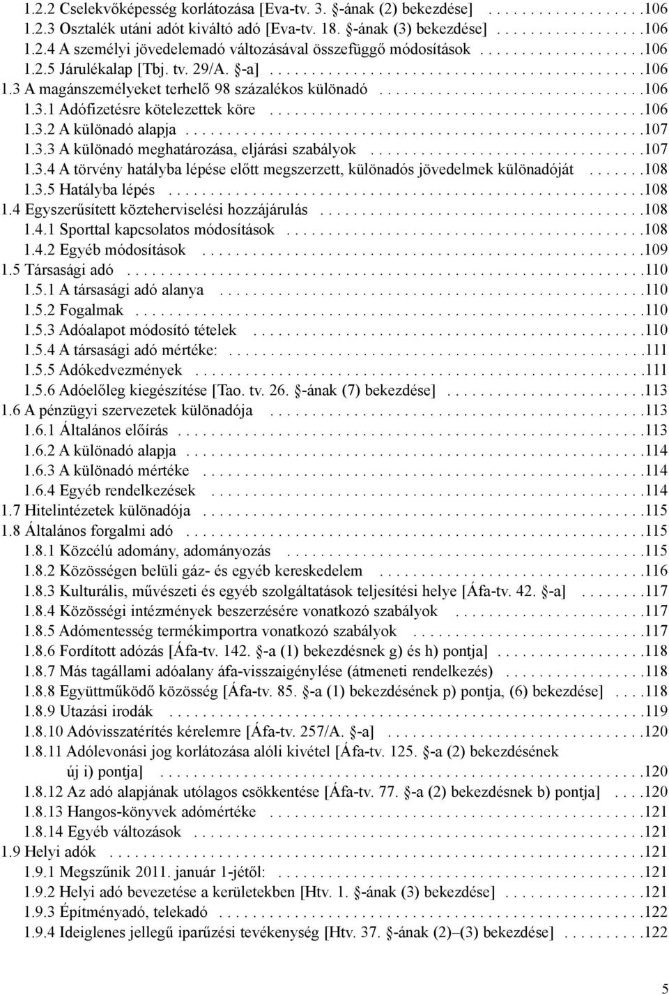............................................106 1.3.2 A különadó alapja.......................................................107 1.3.3 A különadó meghatározása, eljárási szabályok.................................107 1.3.4 A törvény hatályba lépése elõtt megszerzett, különadós jövedelmek különadóját.