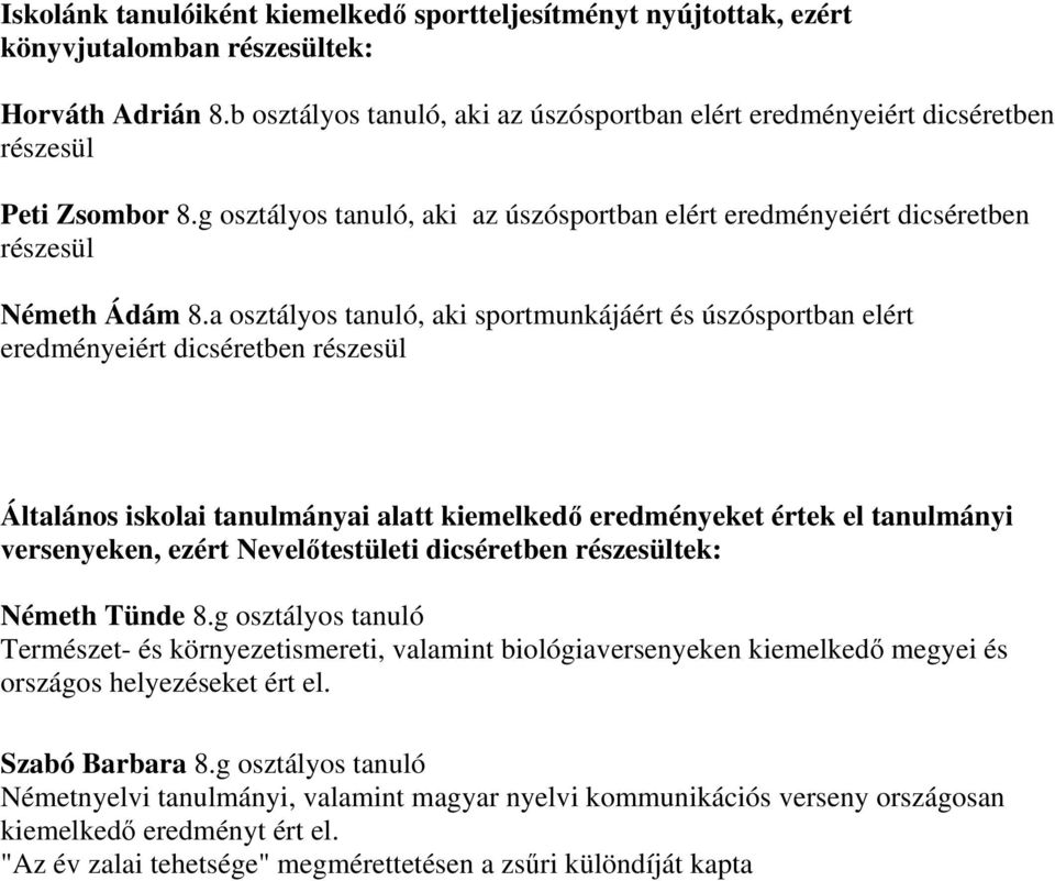 a osztályos tanuló, aki sportmunkájáért és úszósportban elért eredményeiért dicséretben részesül Általános iskolai tanulmányai alatt kiemelkedő eredményeket értek el tanulmányi versenyeken, ezért