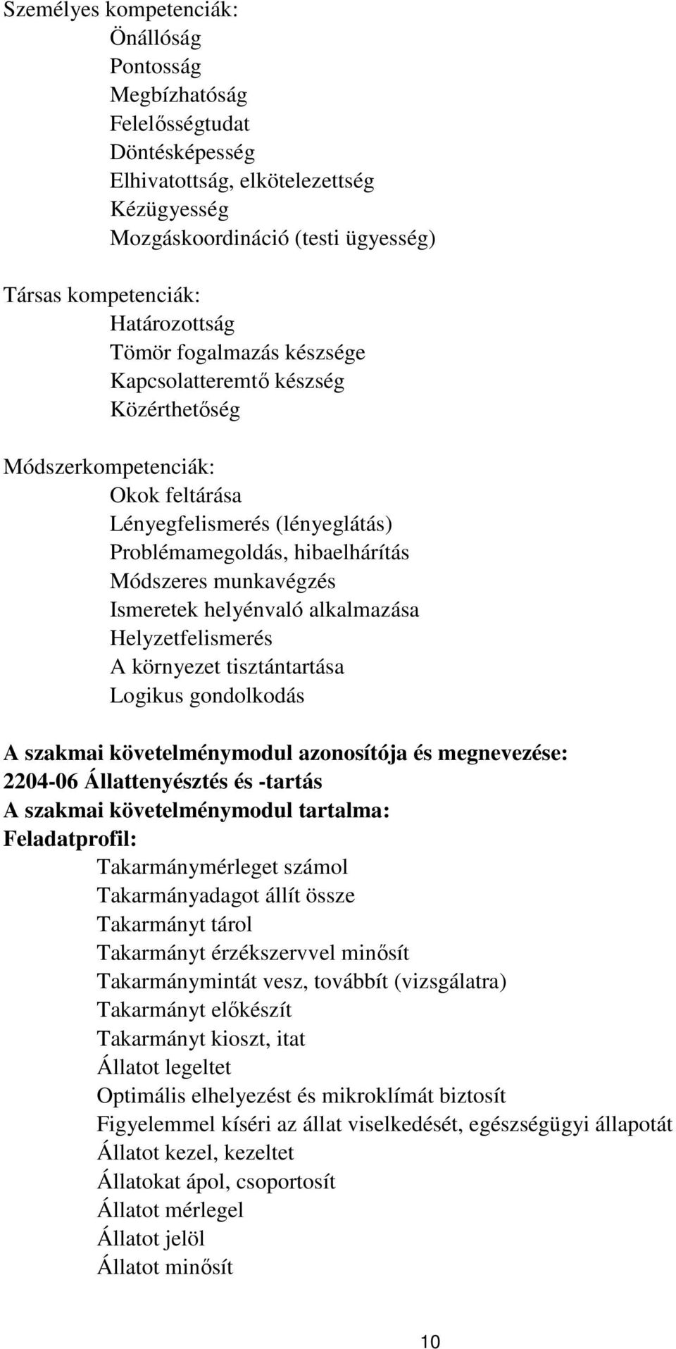 Ismeretek helyénvaló alkalmazása Helyzetfelismerés környezet tisztántartása Logikus gondolkodás szakmai követelménymodul azonosítója és megnevezése: 2204-06 Állattenyésztés és -tartás szakmai