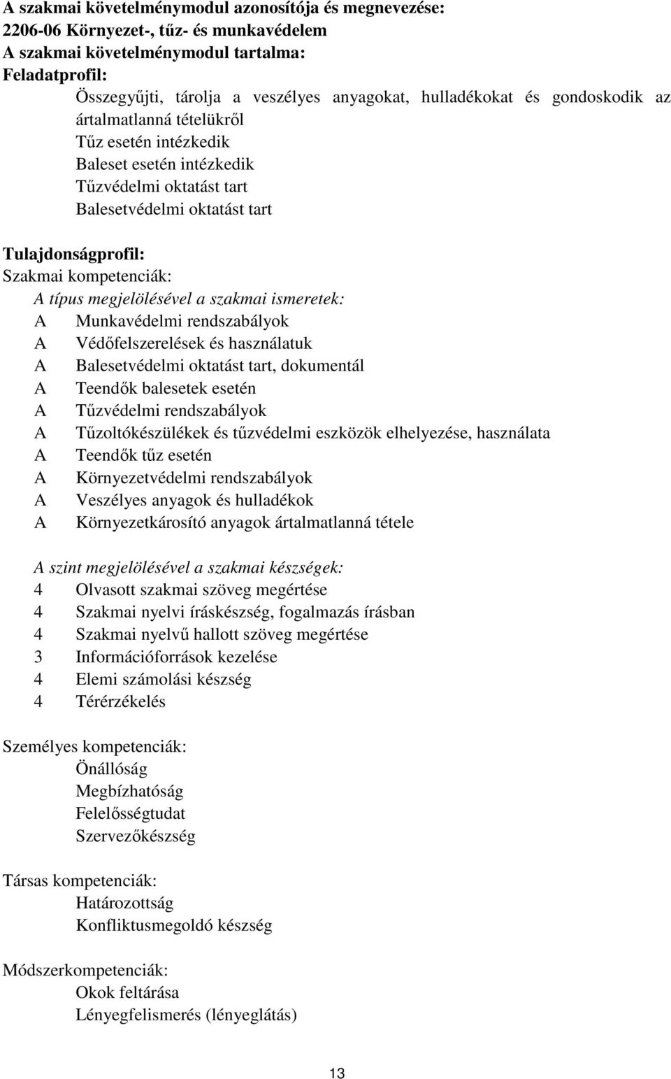 típus megjelölésével a szakmai ismeretek: Munkavédelmi rendszabályok Védőfelszerelések és használatuk alesetvédelmi oktatást tart, dokumentál Teendők balesetek esetén Tűzvédelmi rendszabályok