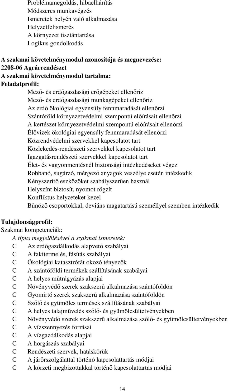 egyensúly fennmaradását ellenőrzi Szántóföld környezetvédelmi szempontú előírásait ellenőrzi kertészet környezetvédelmi szempontú előírásait ellenőrzi Élővizek ökológiai egyensúly fennmaradását