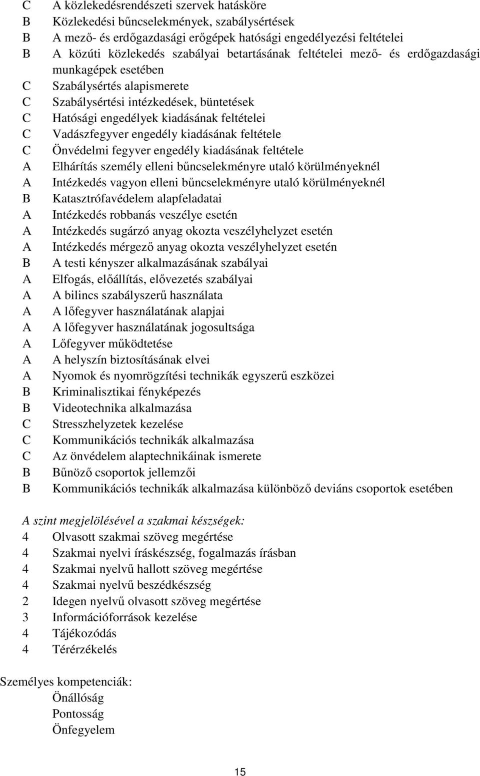 feltétele Önvédelmi fegyver engedély kiadásának feltétele Elhárítás személy elleni bűncselekményre utaló körülményeknél Intézkedés vagyon elleni bűncselekményre utaló körülményeknél