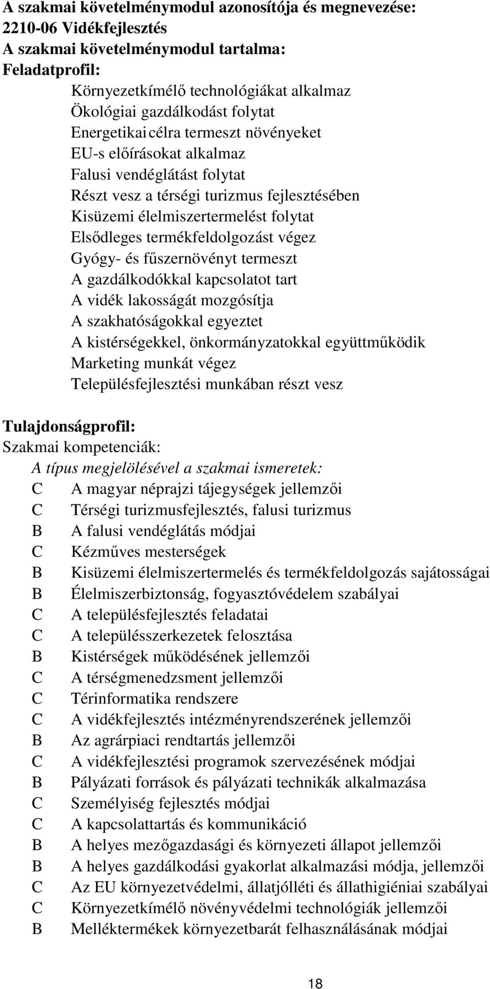 termékfeldolgozást végez Gyógy- és fűszernövényt termeszt gazdálkodókkal kapcsolatot tart vidék lakosságát mozgósítja szakhatóságokkal egyeztet kistérségekkel, önkormányzatokkal együttműködik