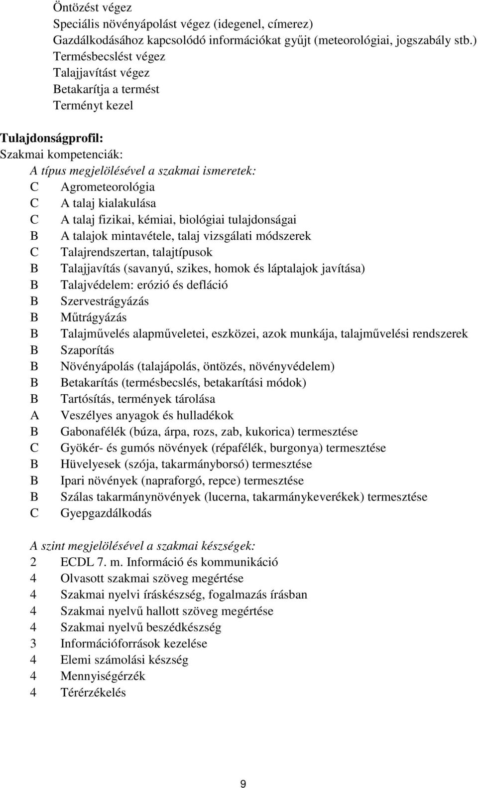 talaj fizikai, kémiai, biológiai tulajdonságai talajok mintavétele, talaj vizsgálati módszerek Talajrendszertan, talajtípusok Talajjavítás (savanyú, szikes, homok és láptalajok javítása)