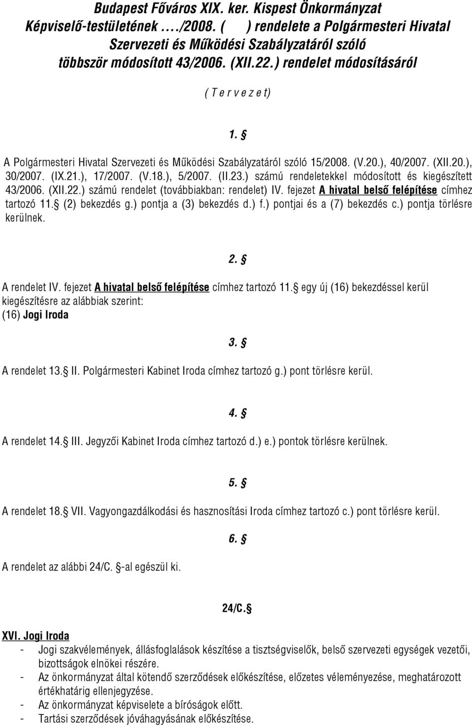 (II.23.) számú rendeletekkel módosított és kiegészített 43/2006. (XII.22.) számú rendelet (továbbiakban: rendelet) IV. fejezet A hivatal belső felépítése címhez tartozó 11. (2) bekezdés g.