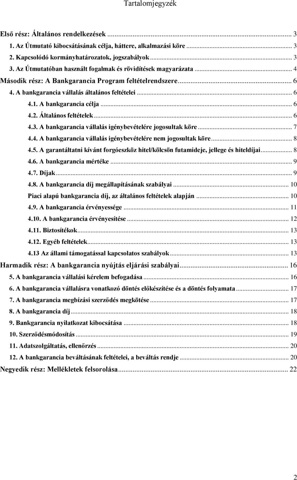 A bankgarancia célja... 6 4.2. Általános feltételek... 6 4.3. A bankgarancia vállalás igénybevételére jogosultak köre... 7 4.4. A bankgarancia vállalás igénybevételére nem jogosultak köre... 8 4.5.