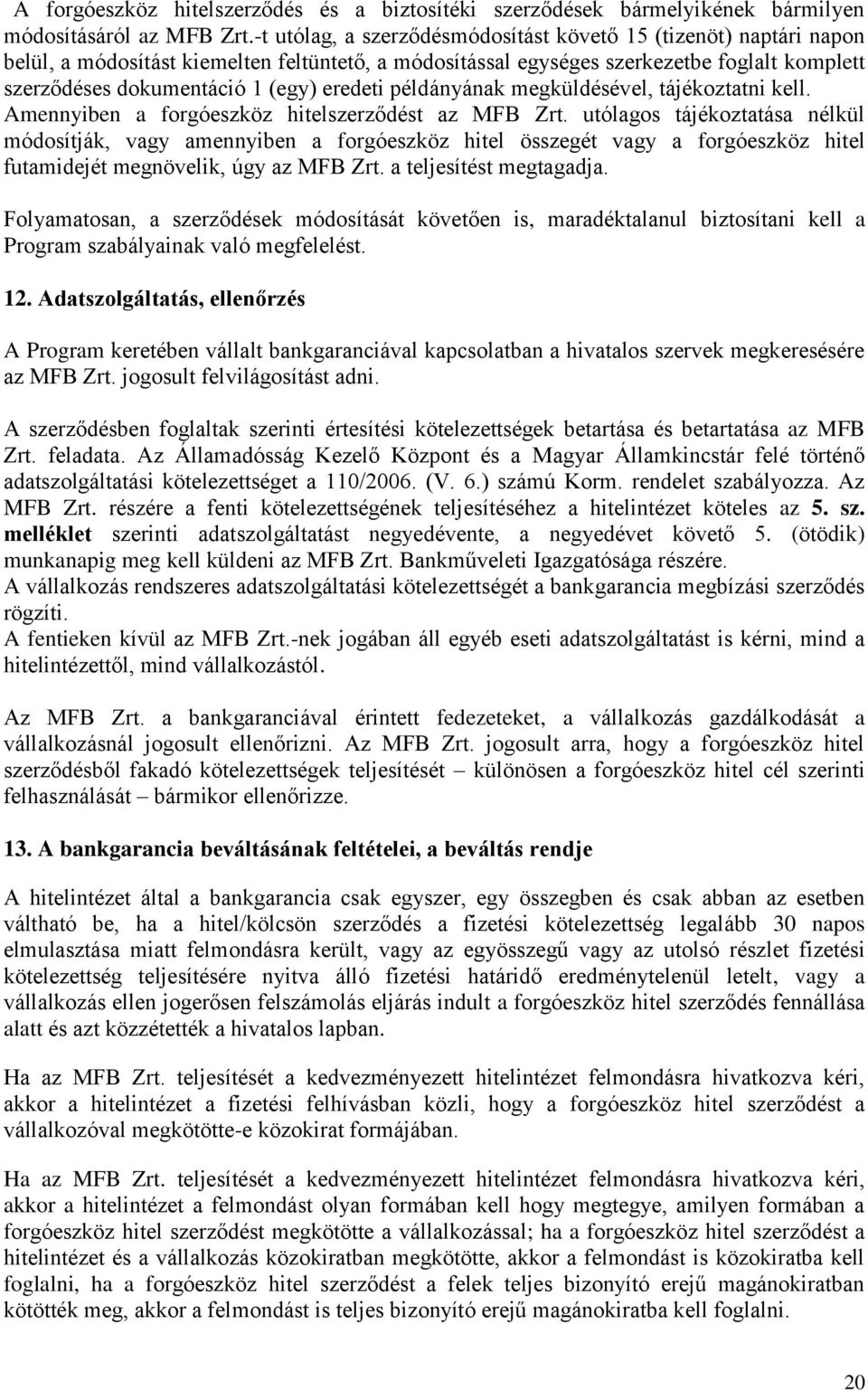 eredeti példányának megküldésével, tájékoztatni kell. Amennyiben a forgóeszköz hitelszerződést az MFB Zrt.