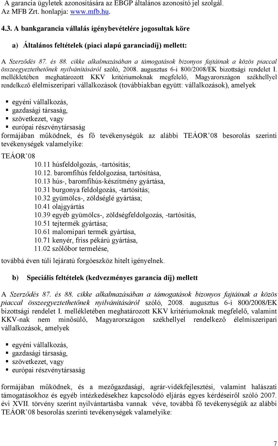 cikke alkalmazásában a támogatások bizonyos fajtáinak a közös piaccal összeegyeztethetőnek nyilvánításáról szóló, 2008. augusztus 6-i 800/2008/EK bizottsági rendelet I.